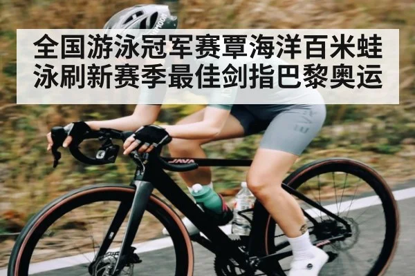 全国游泳冠军赛覃海洋百米蛙泳刷新赛季最佳剑指巴黎奥运（kaiyun）