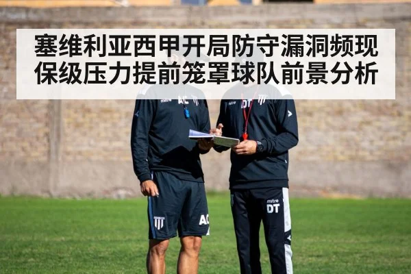 塞维利亚西甲开局防守漏洞频现保级压力提前笼罩球队前景分析 | kaiyun