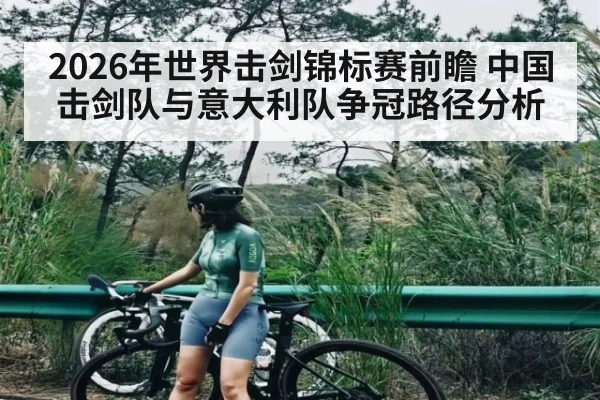 2026年世界击剑锦标赛前瞻 中国击剑队与意大利队争冠路径分析 | kaiyun